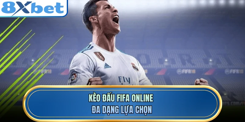 Kèo đấu FIFA Online đa dạng lựa chọn